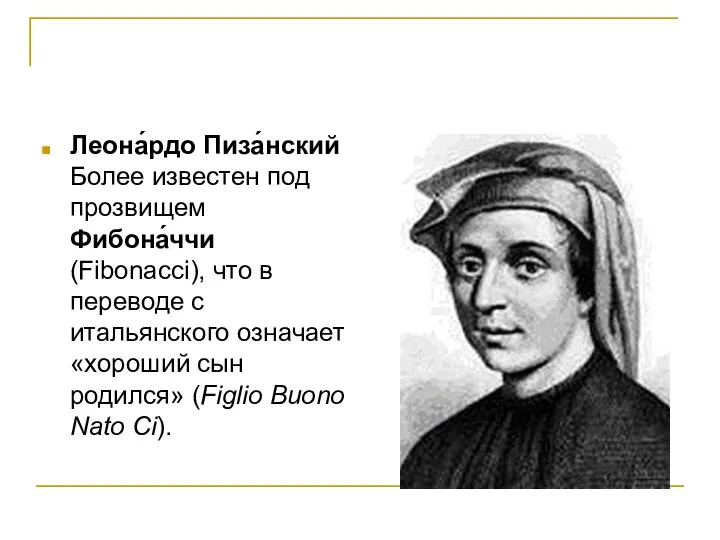 Леона́рдо Пиза́нский Более известен под прозвищем Фибона́ччи (Fibonacci), что в