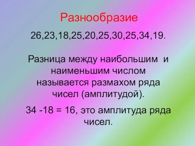 Разнообразие 26,23,18,25,20,25,30,25,34,19. Разница между наибольшим и наименьшим числом называется размахом