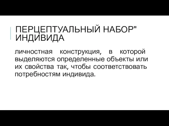 ПЕРЦЕПТУАЛЬНЫЙ НАБОР" ИНДИВИДА личностная конструкция, в которой выделяются определенные объекты или их свойства