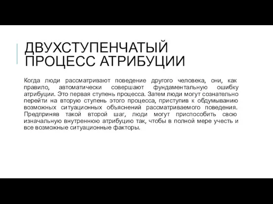 ДВУХСТУПЕНЧАТЫЙ ПРОЦЕСС АТРИБУЦИИ Когда люди рассматривают поведение другого человека, они,