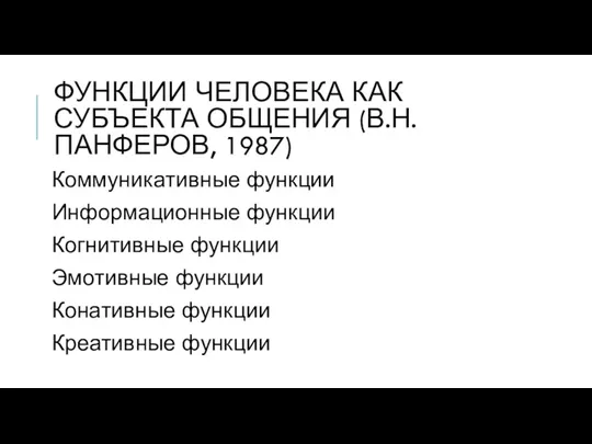 ФУНКЦИИ ЧЕЛОВЕКА КАК СУБЪЕКТА ОБЩЕНИЯ (В.Н. ПАНФЕРОВ, 1987) Коммуникативные функции