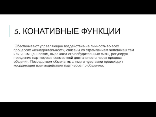 5. КОНАТИВНЫЕ ФУНКЦИИ Обеспечивают управляющее воздействие на личность во всех процессах жизнедеятельности, связаны