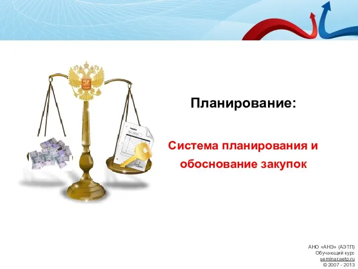 АНО «АНЭ» (АЭТП) Обучающий курс seminar.aetp.ru © 2007 - 2013 Планирование: Система планирования и обоснование закупок