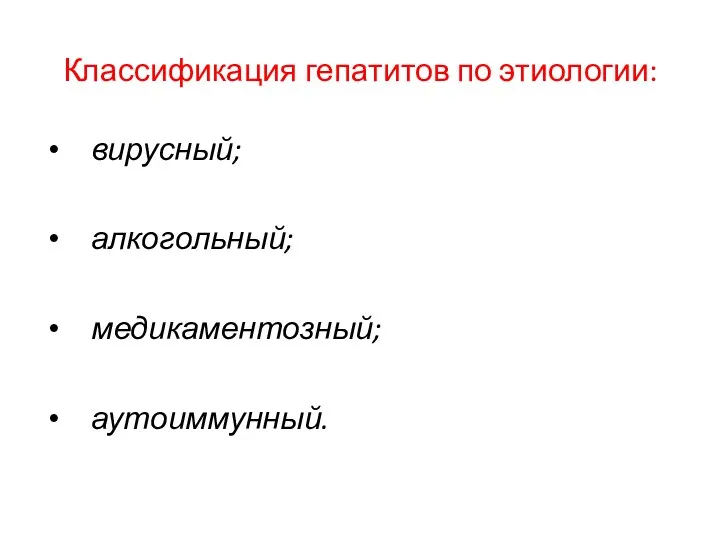 Классификация гепатитов по этиологии: вирусный; алкогольный; медикаментозный; аутоиммунный.