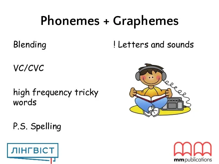 Phonemes + Graphemes Blending VC/CVC high frequency tricky words P.S. Spelling ! Letters and sounds