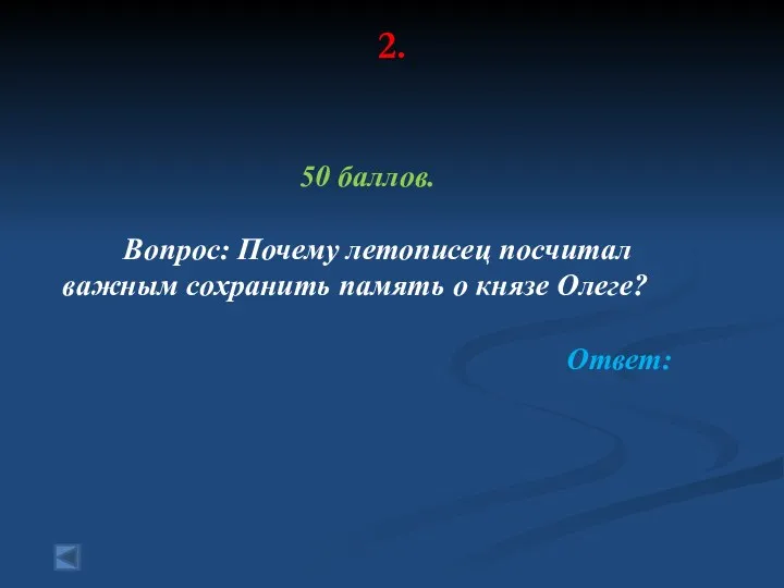 2. 50 баллов. Вопрос: Почему летописец посчитал важным сохранить память о князе Олеге? Ответ: