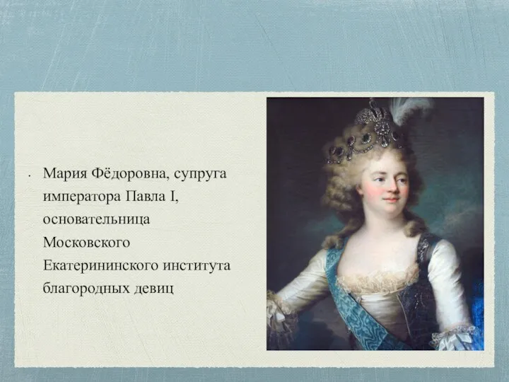 Мария Фёдоровна, супруга императора Павла I, основательница Московского Екатерининского института благородных девиц