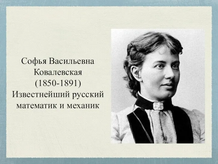 Софья Васильевна Ковалевская (1850-1891) Известнейший русский математик и механик