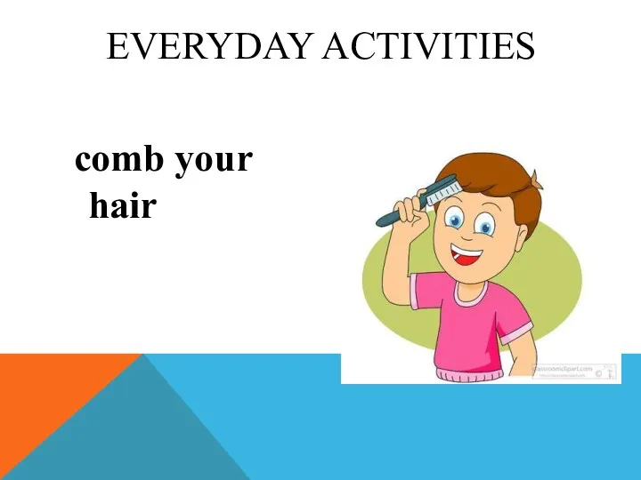 comb your hair EVERYDAY ACTIVITIES