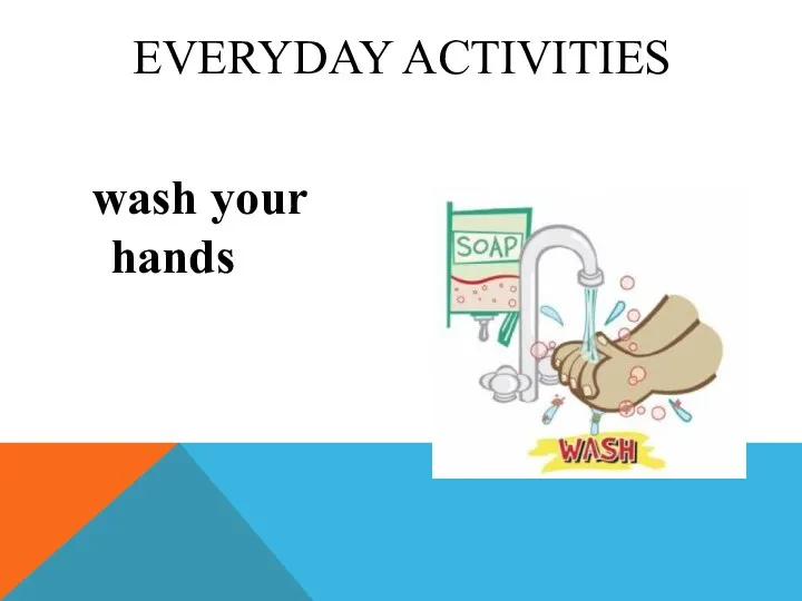 wash your hands EVERYDAY ACTIVITIES