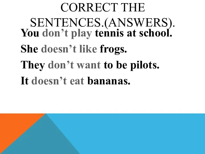 CORRECT THE SENTENCES.(ANSWERS). You don’t play tennis at school. She