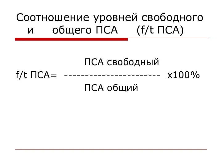 Соотношение уровней свободного и общего ПСА (f/t ПСА) ПСА свободный f/t ПСА= ----------------------- x100% ПСА общий