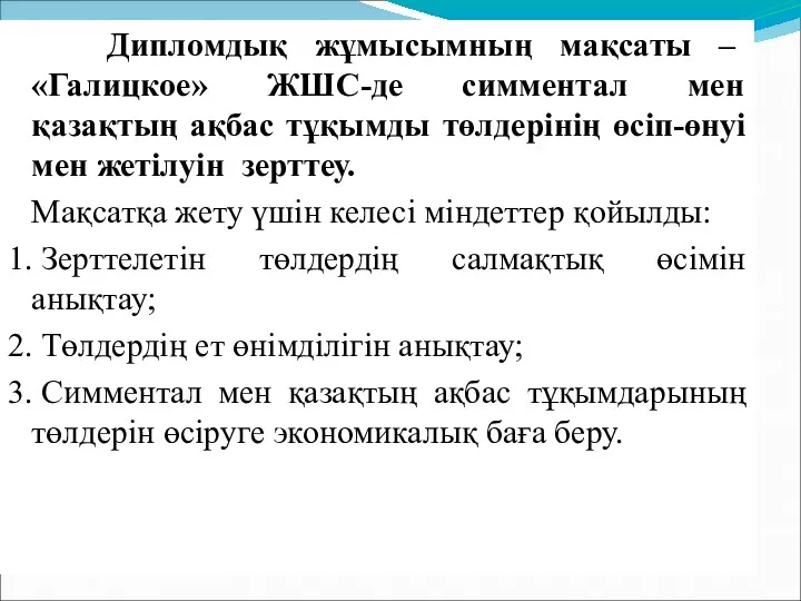 Дипломдық жұмысымның мақсаты – «Галицкое» ЖШС-де симментал мен қазақтың ақбас