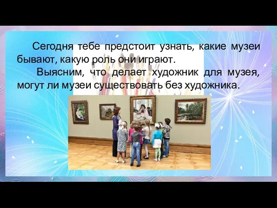 Сегодня тебе предстоит узнать, какие музеи бывают, какую роль они