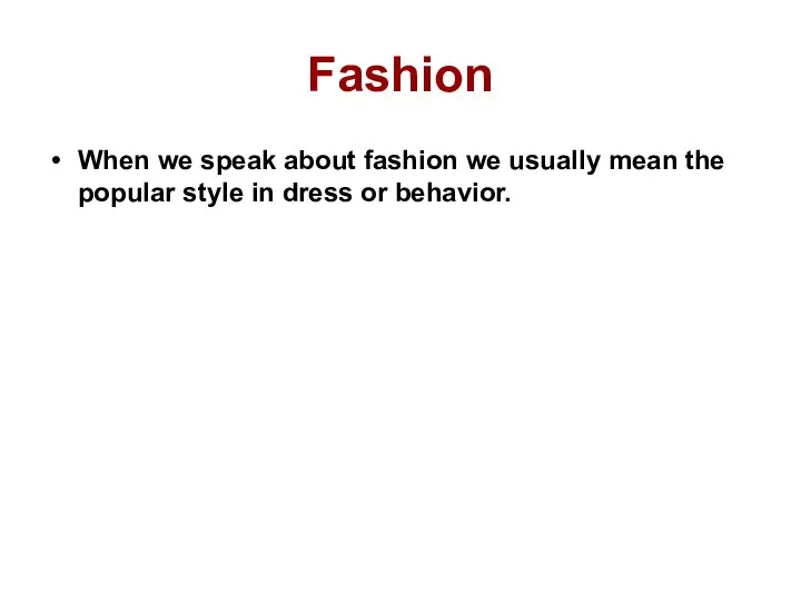 Fashion When we speak about fashion we usually mean the popular style in dress or behavior.