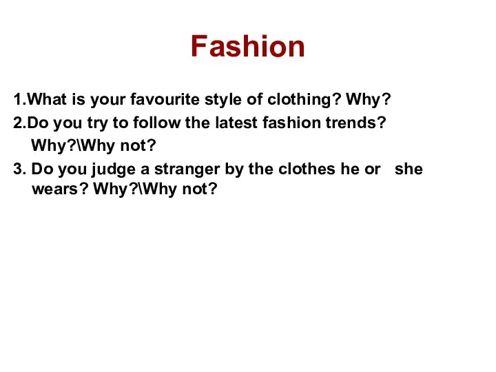 Fashion 1.What is your favourite style of clothing? Why? 2.Do you try to