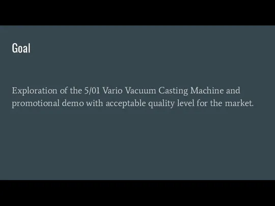 Goal Exploration of the 5/01 Vario Vacuum Casting Machine and
