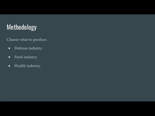 Methodology Choose what to produce. Defense industry Food industry Health industry.