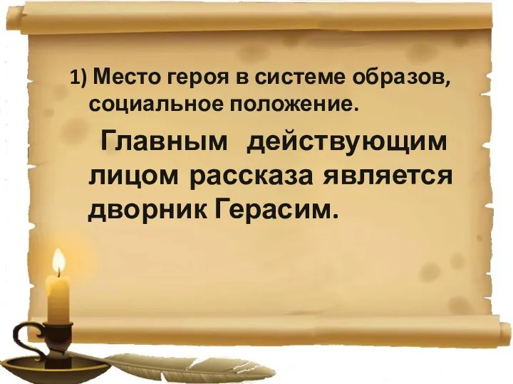 1) Место героя в системе образов, социальное положение. Главным действующим лицом рассказа является дворник Герасим.