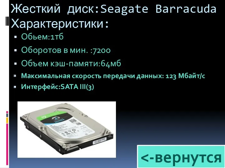 Жесткий диск:Seagate Barracuda Характеристики: Обьем:1тб Оборотов в мин. :7200 Объем