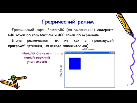 Графический режим Графический экран PasсalABC (по умолчанию) содержит 640 точек