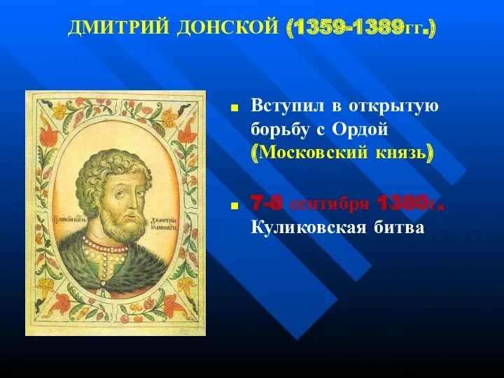 ДМИТРИЙ ДОНСКОЙ (1359-1389гг.) Вступил в открытую борьбу с Ордой (Московский князь) 7-8 сентября 1380г. Куликовская битва