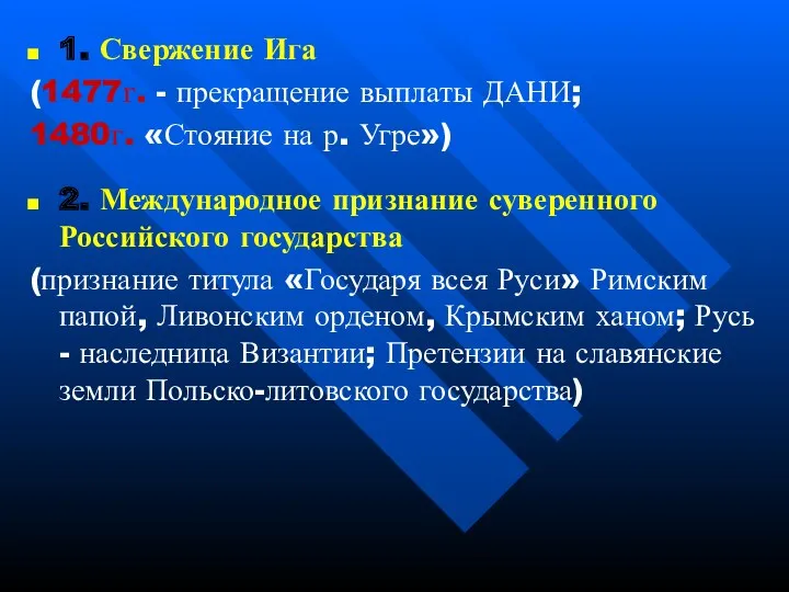 1. Свержение Ига (1477г. - прекращение выплаты ДАНИ; 1480г. «Стояние на р. Угре»)