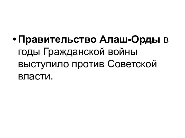 Правительство Алаш-Орды в годы Гражданской войны выступило против Советской власти.