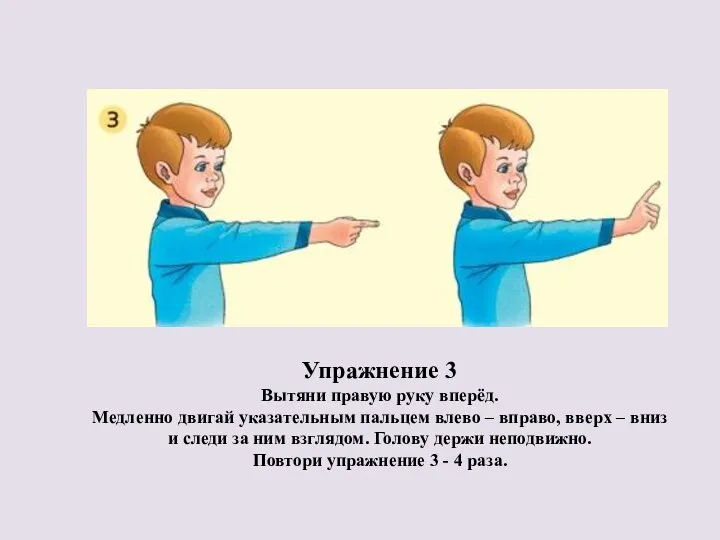 Упражнение 3 Вытяни правую руку вперёд. Медленно двигай указательным пальцем