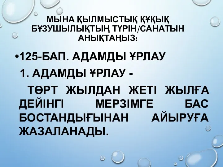 МЫНА ҚЫЛМЫСТЫҚ ҚҰҚЫҚ БҰЗУШЫЛЫҚТЫҢ ТҮРІН/САНАТЫН АНЫҚТАҢЫЗ: 125-БАП. АДАМДЫ ҰРЛАУ 1.