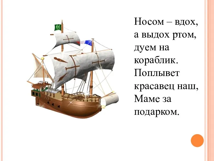 Носом – вдох, а выдох ртом, дуем на кораблик. Поплывет красавец наш, Маме за подарком.