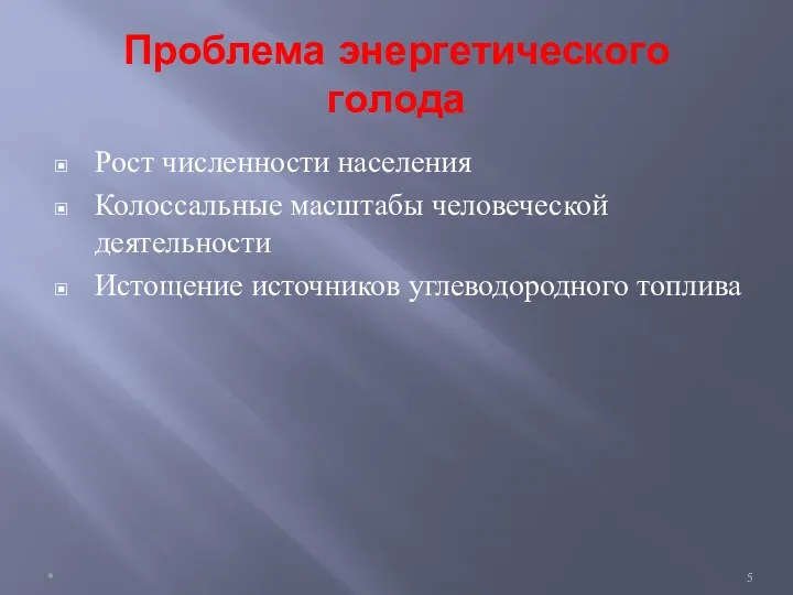 Проблема энергетического голода Рост численности населения Колоссальные масштабы человеческой деятельности Истощение источников углеводородного топлива *