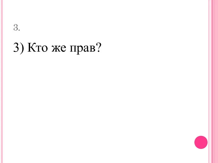 3. 3) Кто же прав?