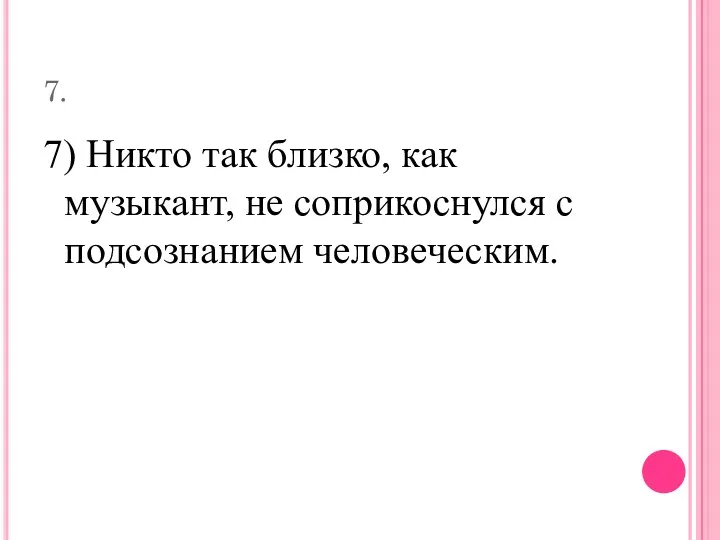 7. 7) Никто так близко, как музыкант, не соприкоснулся с подсознанием человеческим.