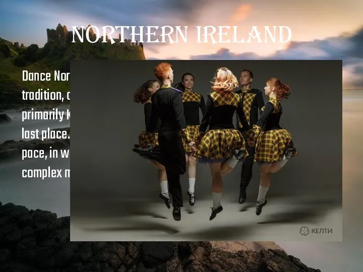 Northern Ireland Dance Northern Ireland, like Scotland, is rooted in