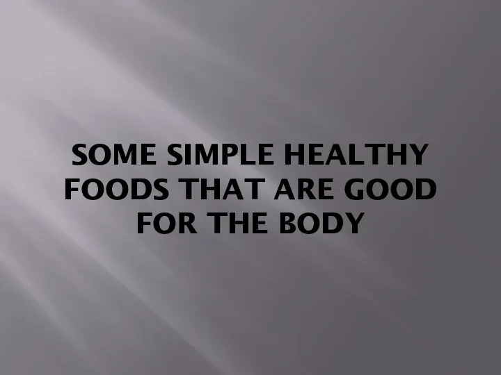 SOME SIMPLE HEALTHY FOODS THAT ARE GOOD FOR THE BODY