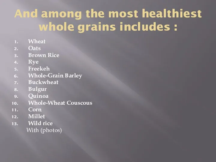 And among the most healthiest whole grains includes : Wheat