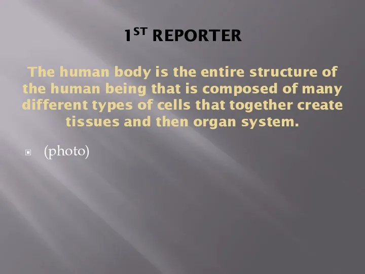 1ST REPORTER The human body is the entire structure of