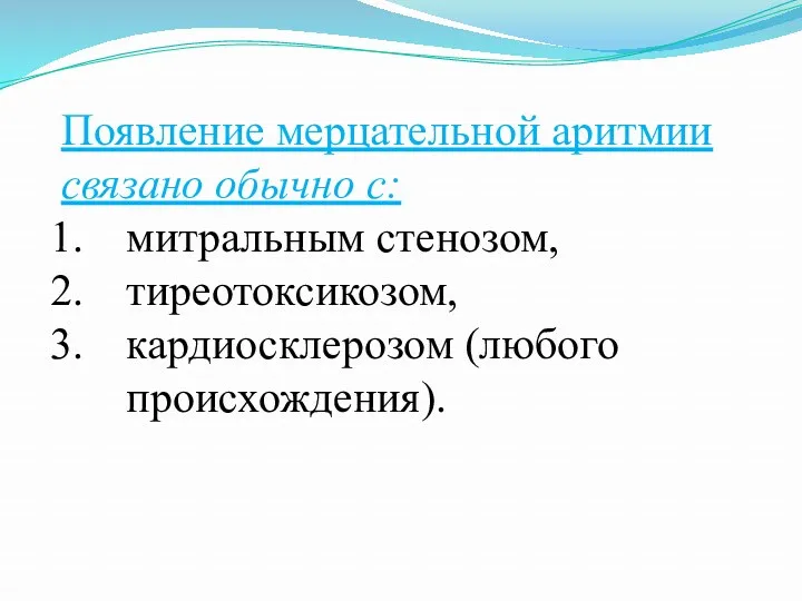 Появление мерцательной аритмии связано обычно с: митральным стенозом, тиреотоксикозом, кардиосклерозом (любого происхождения).