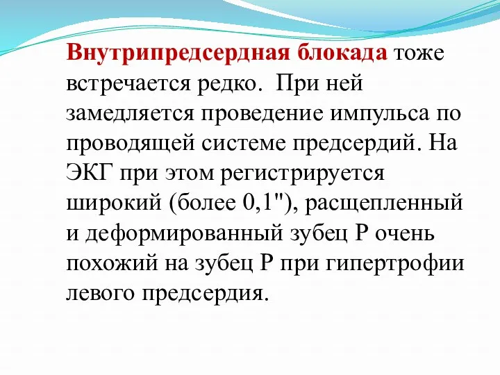 Внутрипредсердная блокада тоже встречается редко. При ней замедляется проведение импульса