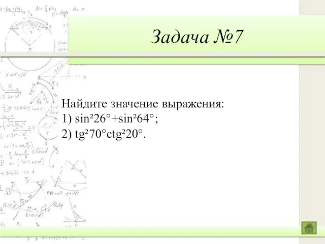 Задача №7 Найдите значение выражения: 1) sin²26°+sin²64°; 2) tg²70°ctg²20°.