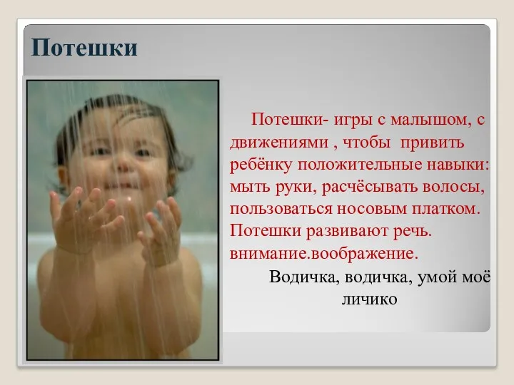 Потешки Потешки- игры с малышом, с движениями , чтобы привить ребёнку положительные навыки:мыть