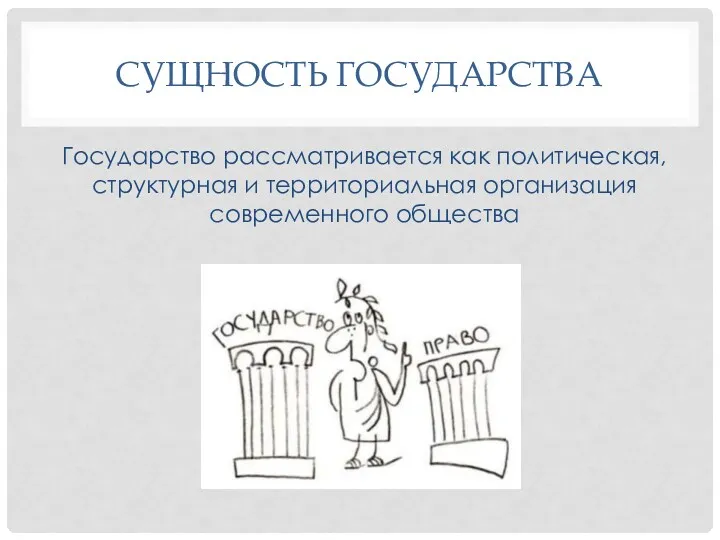 СУЩНОСТЬ ГОСУДАРСТВА Государство рассматривается как политическая, структурная и территориальная организация современного общества