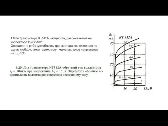 1.Для транзистора КТ312А, мощность, рассеиваемая на коллекторе Pk=225мВт Определить рабочую