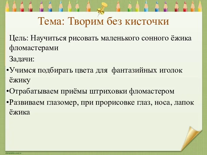 Тема: Творим без кисточки Цель: Научиться рисовать маленького сонного ёжика фломастерами Задачи: Учимся