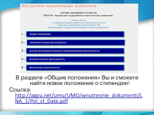 В разделе «Общие положения» Вы и сможете найти новое положение о стипендии! Ссылка: http://agpu.net/umu/UMO/wnutrennie_dokumenti/LNA_1/Pol_st_Date.pdf