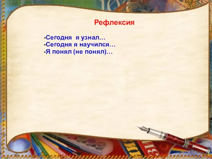 Рефлексия Сегодня я узнал… Сегодня я научился… Я понял (не понял)…