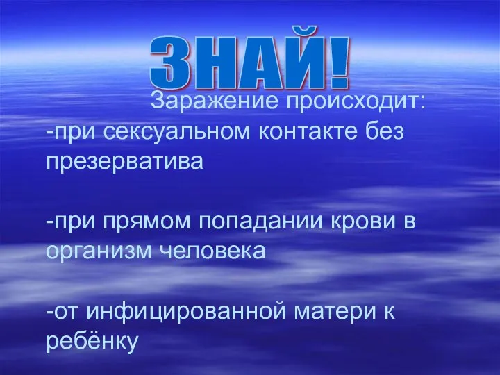 Заражение происходит: -при сексуальном контакте без презерватива -при прямом попадании