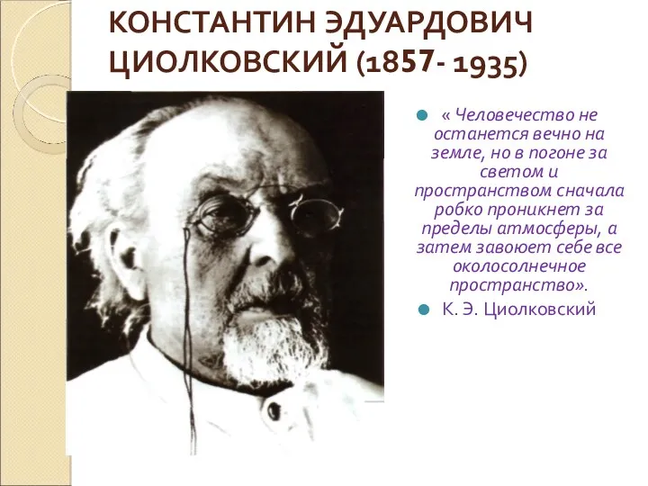 КОНСТАНТИН ЭДУАРДОВИЧ ЦИОЛКОВСКИЙ (1857- 1935) « Человечество не останется вечно на земле, но