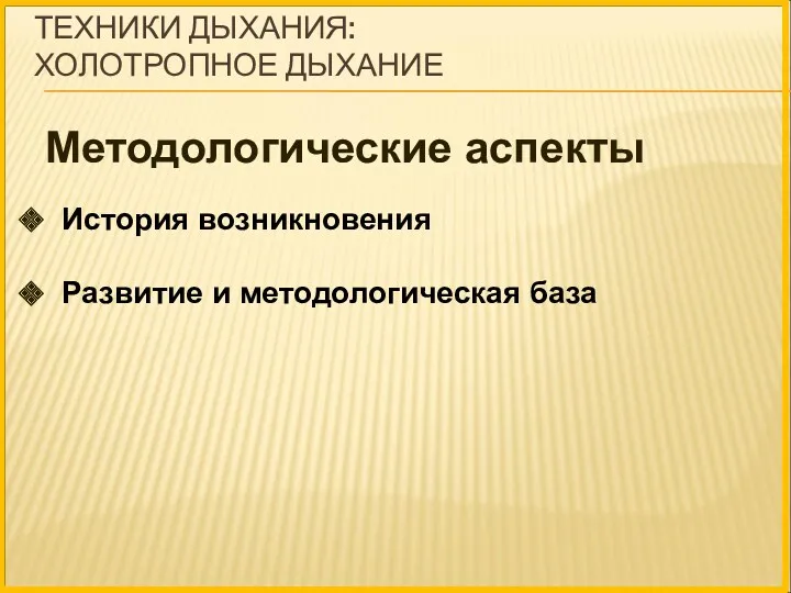 ТЕХНИКИ ДЫХАНИЯ: ХОЛОТРОПНОЕ ДЫХАНИЕ Методологические аспекты История возникновения Развитие и методологическая база